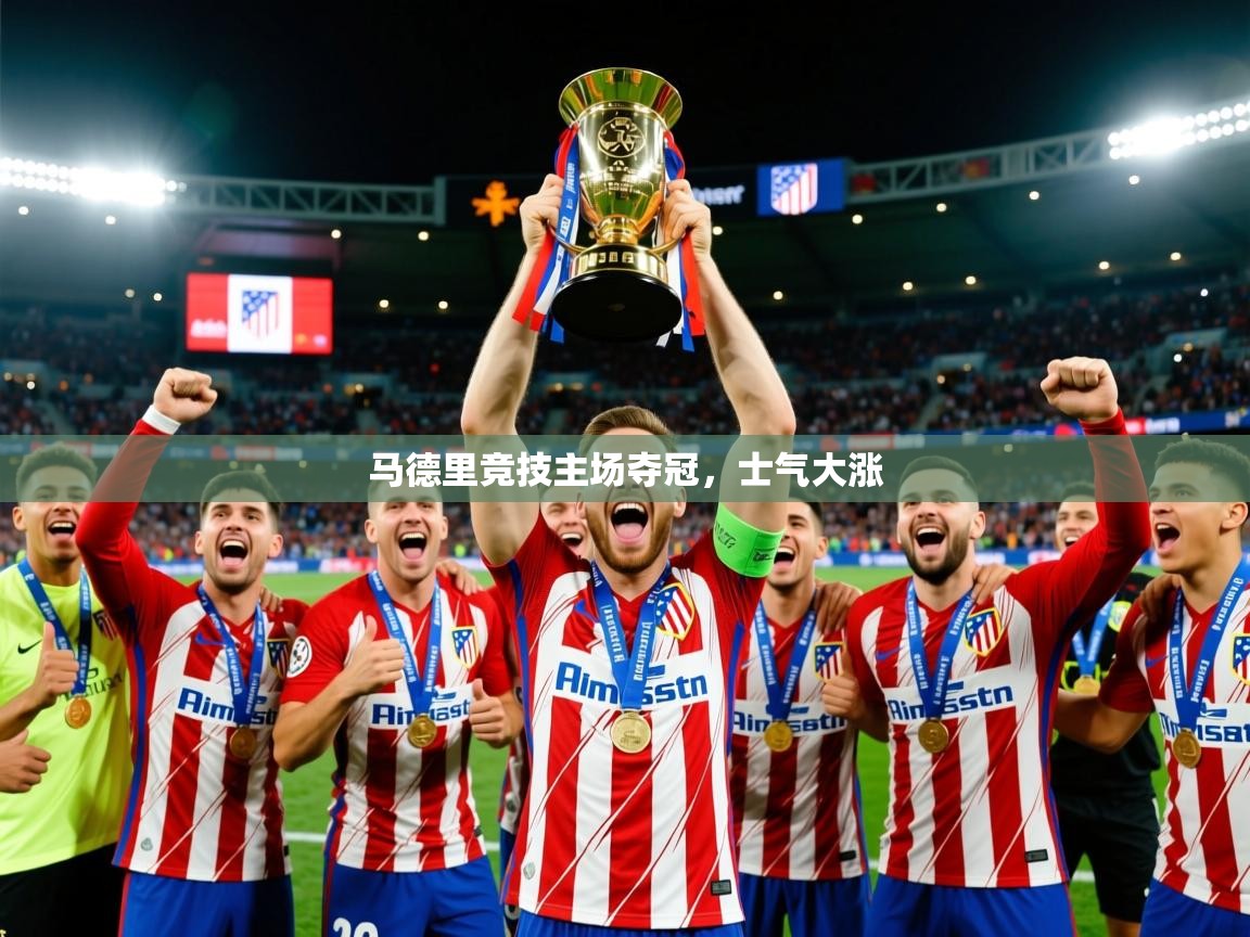 2025 极速体育直播马德里竞技主场夺冠，士气大涨  第4张