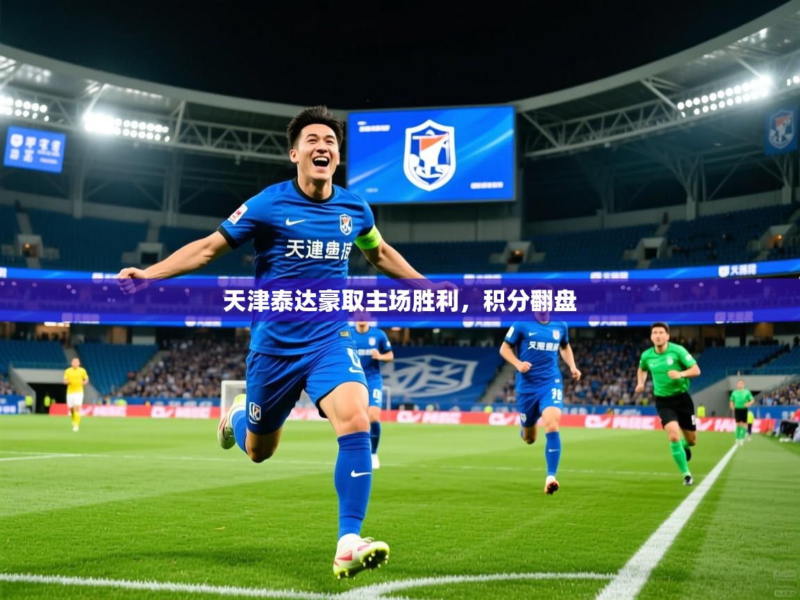 2025 极速体育在线天津泰达豪取主场胜利，积分翻盘  第2张