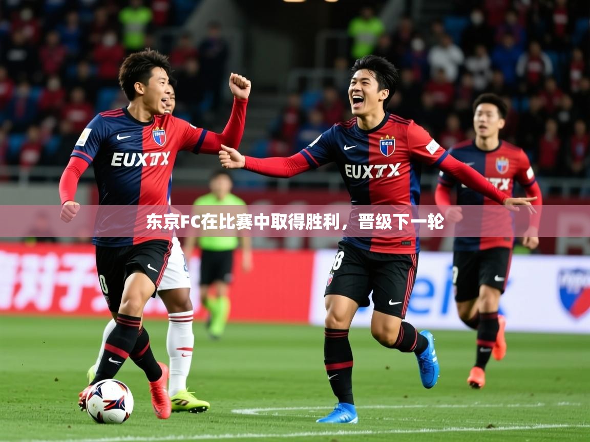 2025 极速体育在线东京FC在比赛中取得胜利，晋级下一轮  第2张