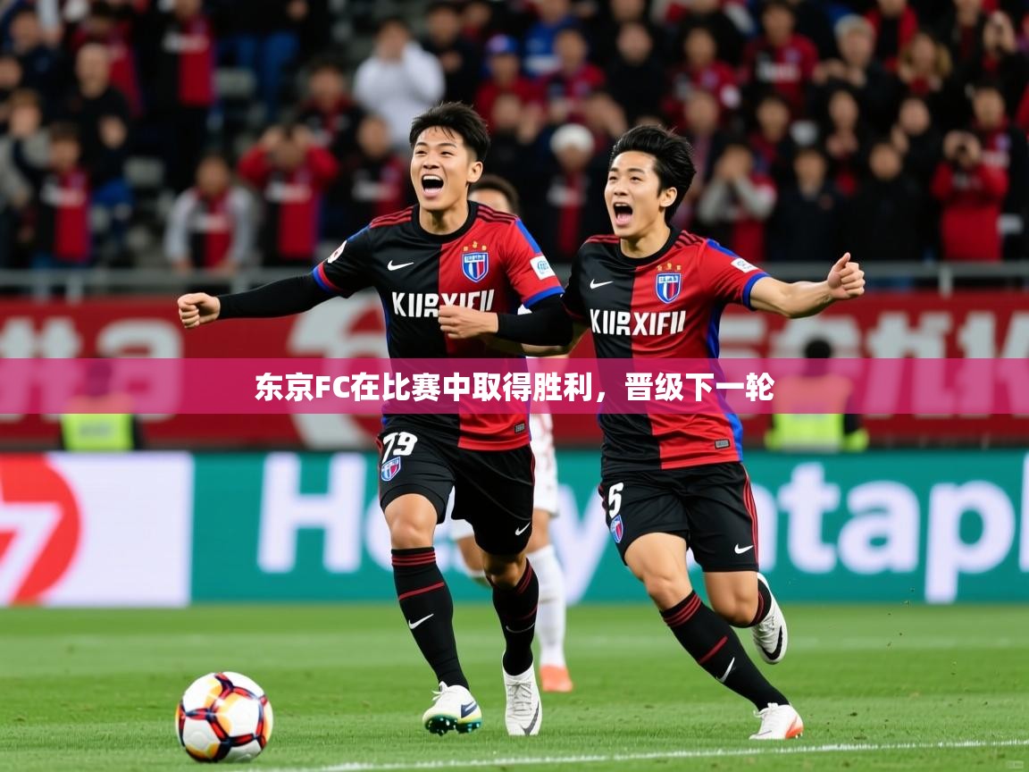 2025 极速体育在线东京FC在比赛中取得胜利，晋级下一轮  第4张