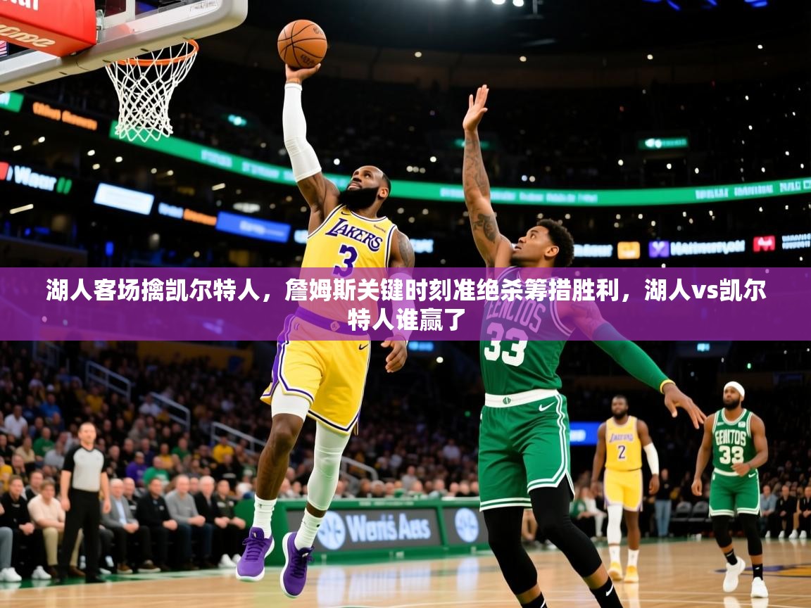 2025 极速体育nba湖人客场擒凯尔特人，詹姆斯关键时刻准绝杀筹措胜利，湖人vs凯尔特人谁赢了
