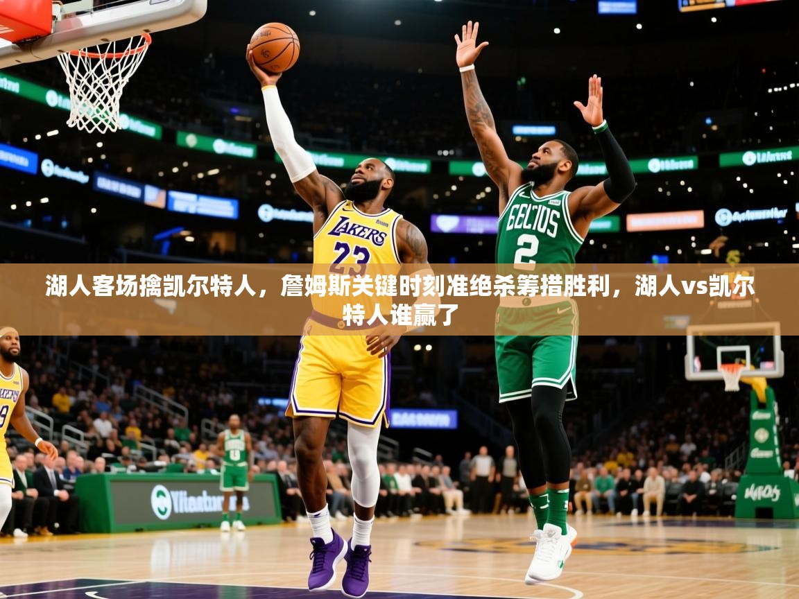 2025 极速体育nba湖人客场擒凯尔特人，詹姆斯关键时刻准绝杀筹措胜利，湖人vs凯尔特人谁赢了  第2张