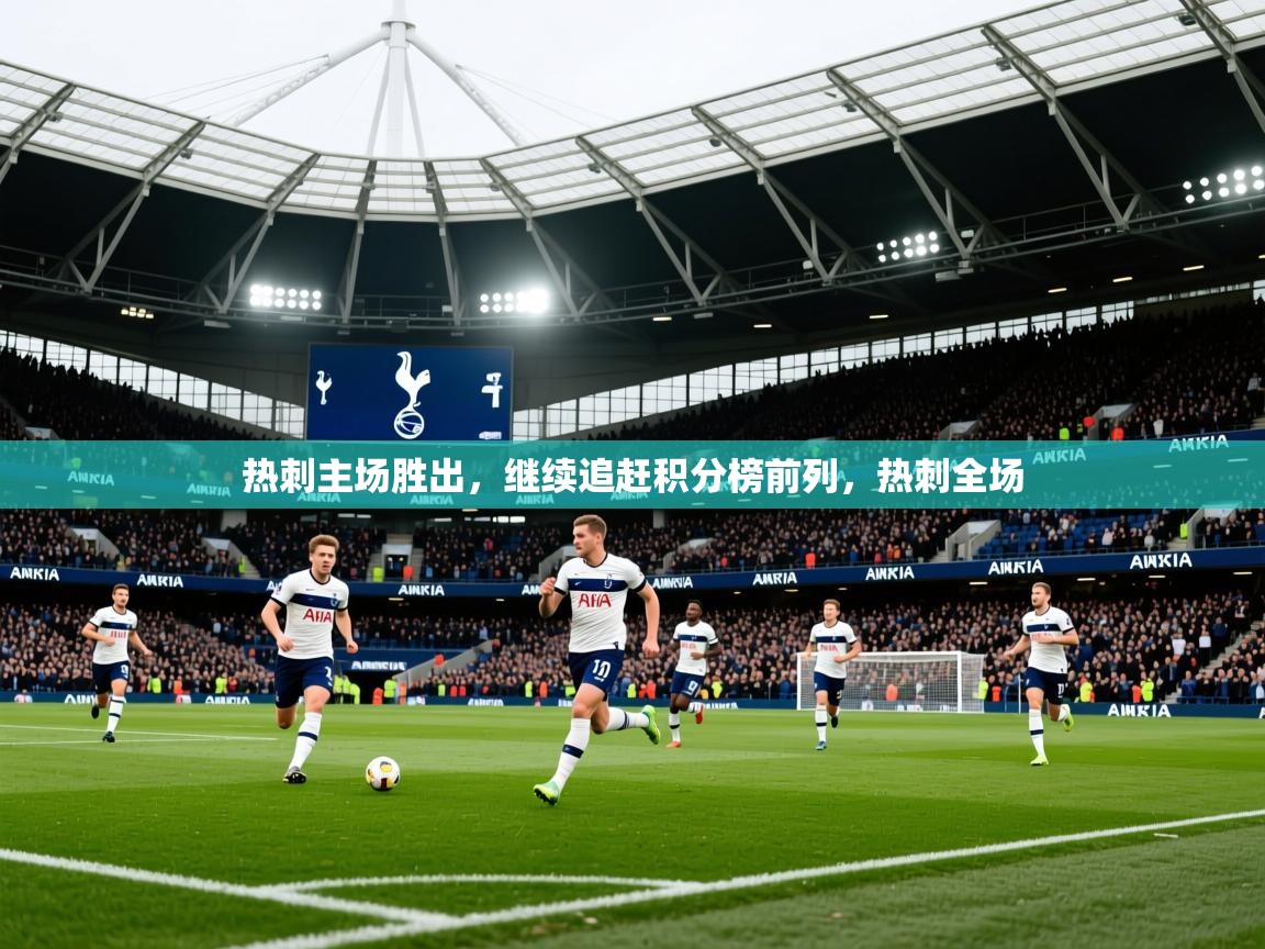 2025 极速体育nba热刺主场胜出,继续追赶积分榜前列,热刺全场 第1张