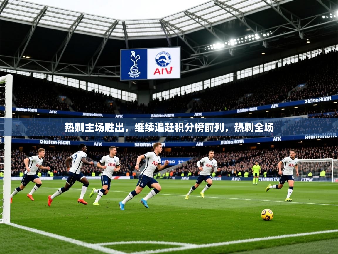 2025 极速体育nba热刺主场胜出,继续追赶积分榜前列,热刺全场 第2张