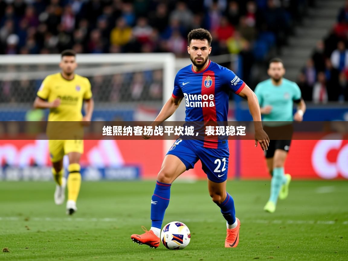 2025 极速体育直播维熙纳客场战平坎城,表现稳定 第4张