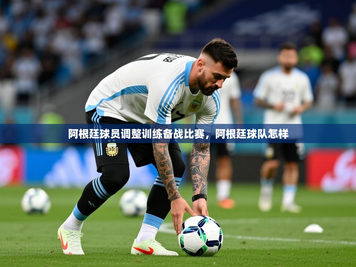 2025 极速体育在线观看阿根廷球员调整训练备战比赛，阿根廷球队怎样  第4张
