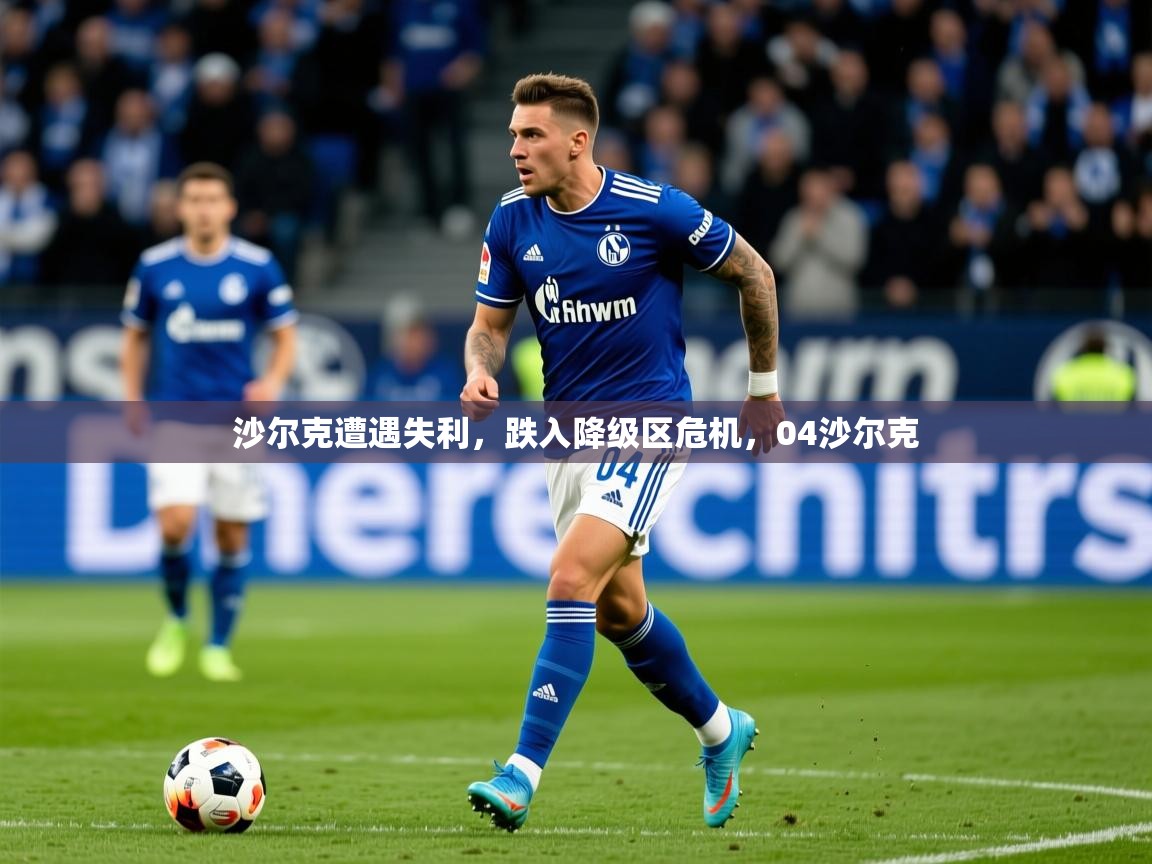2025 极速体育直播沙尔克遭遇失利，跌入降级区危机，04沙尔克  第3张