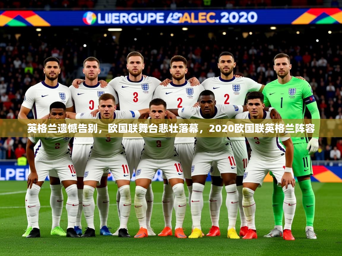 2025 极速体育在线观看英格兰遗憾告别，欧国联舞台悲壮落幕，2020欧国联英格兰阵容  第2张