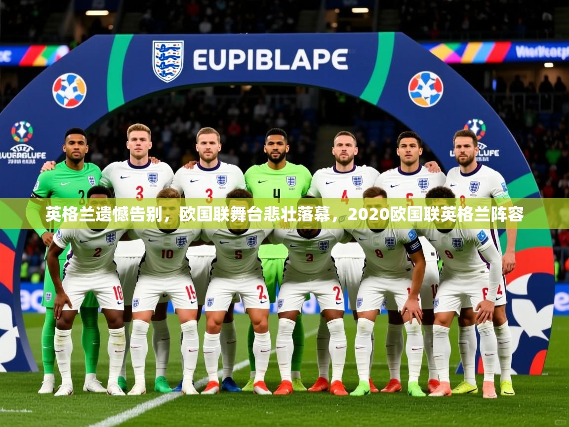 2025 极速体育在线观看英格兰遗憾告别，欧国联舞台悲壮落幕，2020欧国联英格兰阵容  第3张