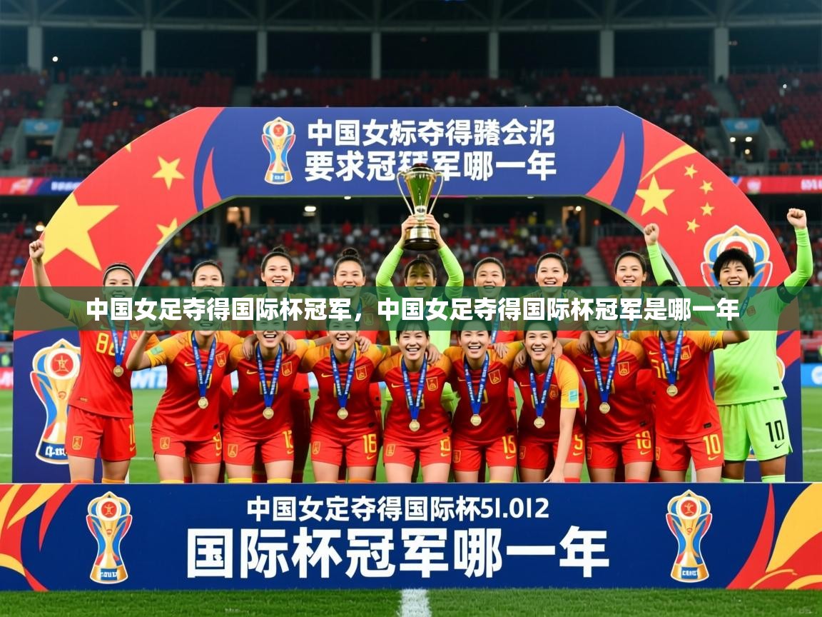 2025 极速体育在线中国女足夺得国际杯冠军,中国女足夺得国际杯冠军是哪一年 第4张