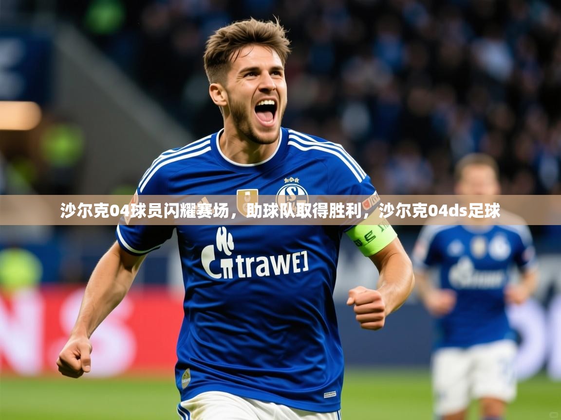 2025 极速体育直播nba沙尔克04球员闪耀赛场，助球队取得胜利，沙尔克04ds足球  第2张