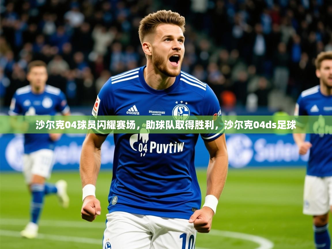 2025 极速体育直播nba沙尔克04球员闪耀赛场，助球队取得胜利，沙尔克04ds足球  第3张