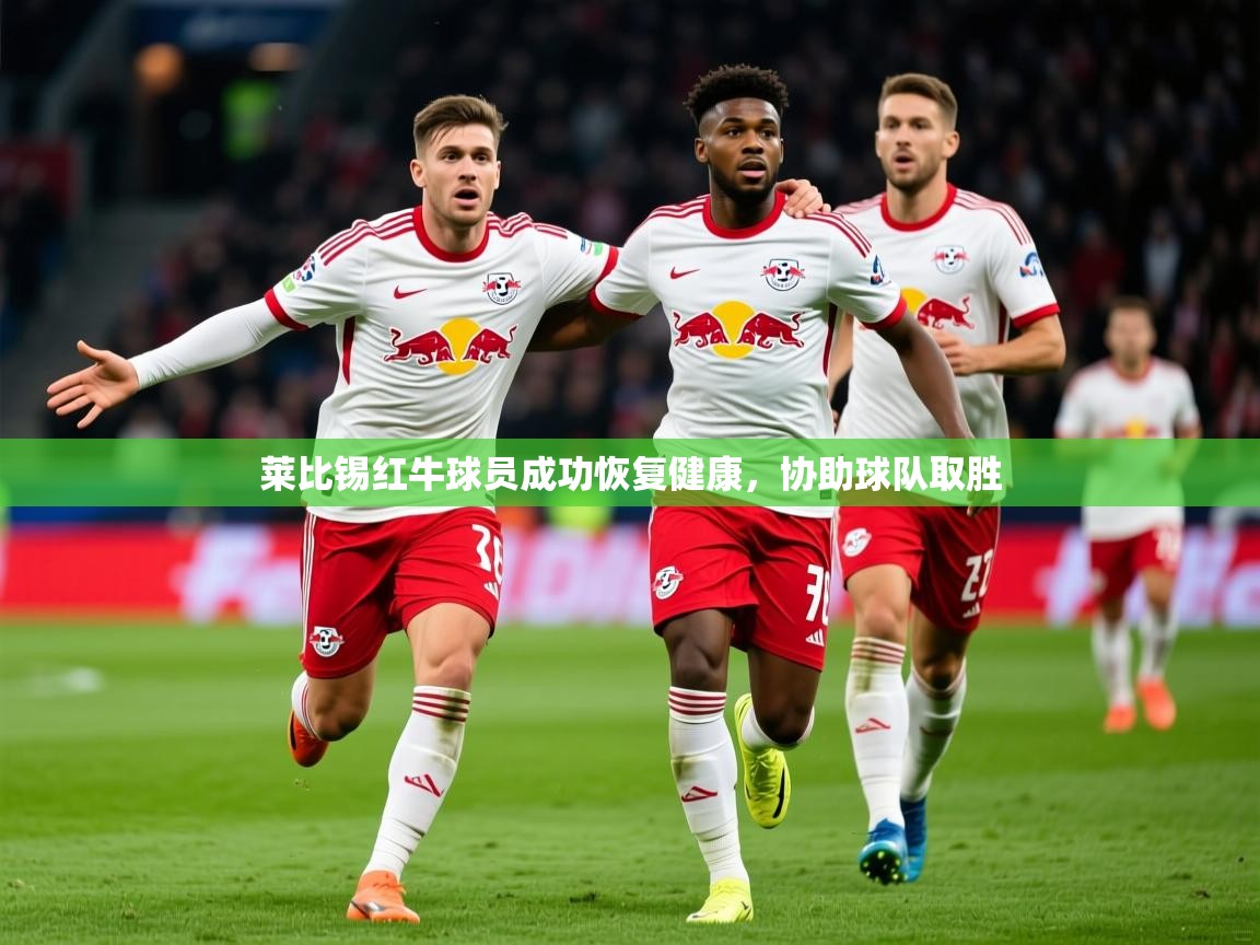 2025 极速体育直播莱比锡红牛球员成功恢复健康,协助球队取胜 第1张