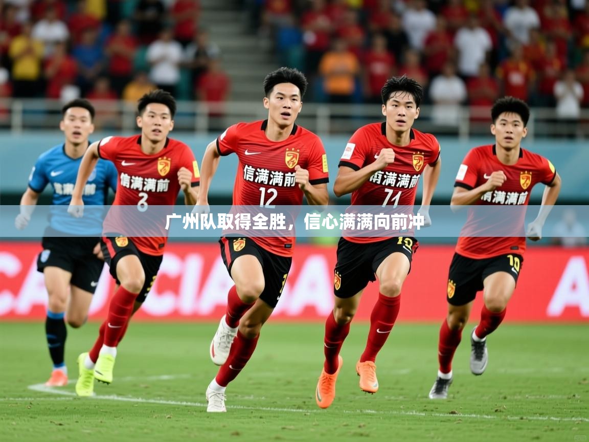 2025 极速体育直播广州队取得全胜,信心满满向前冲 第1张
