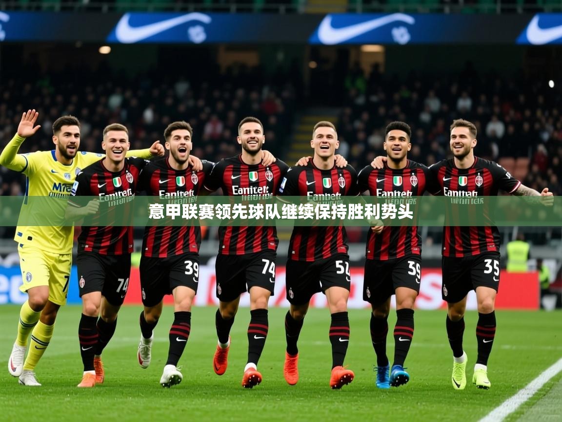 2025 极速体育吧意甲联赛领先球队继续保持胜利势头 第3张