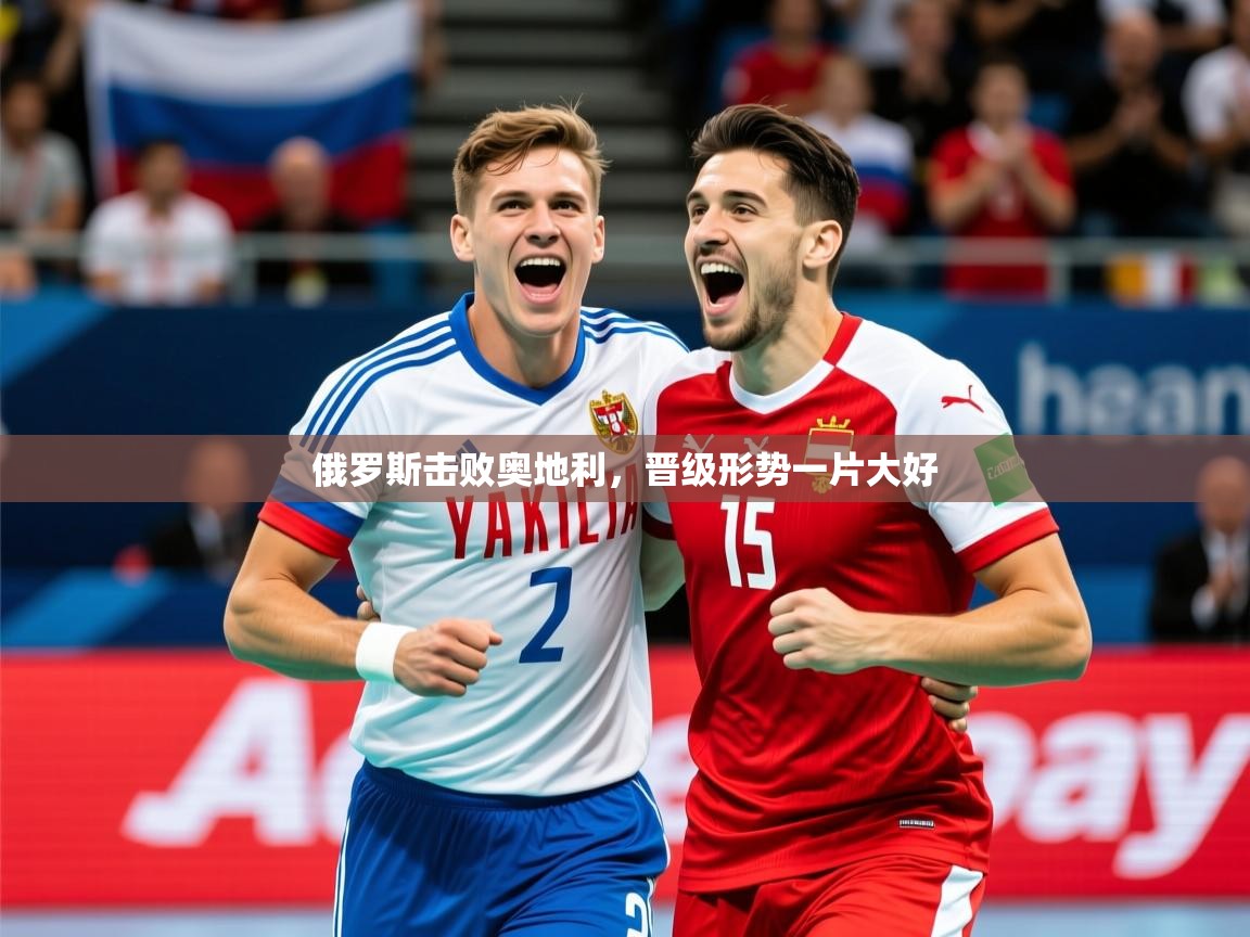 2025 极速体育nba俄罗斯击败奥地利,晋级形势一片大好 第2张