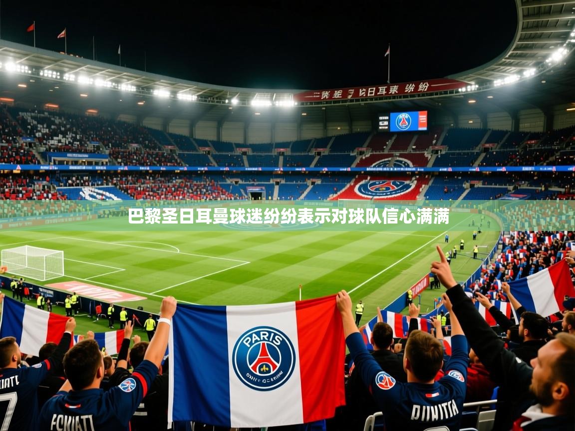 2025 极速体育直播巴黎圣日耳曼球迷纷纷表示对球队信心满满 第1张