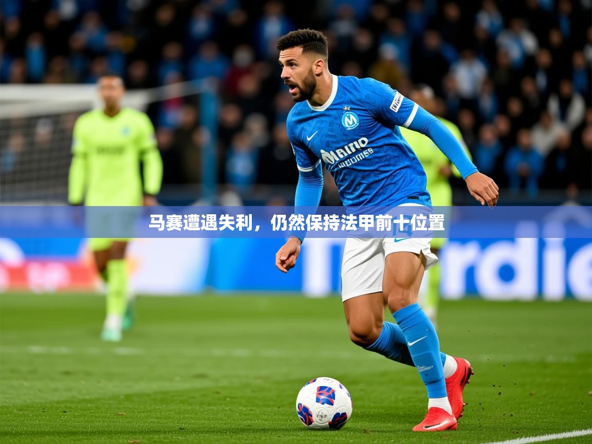 2026 极速体育在线马赛遭遇失利，仍然保持法甲前十位置  第1张