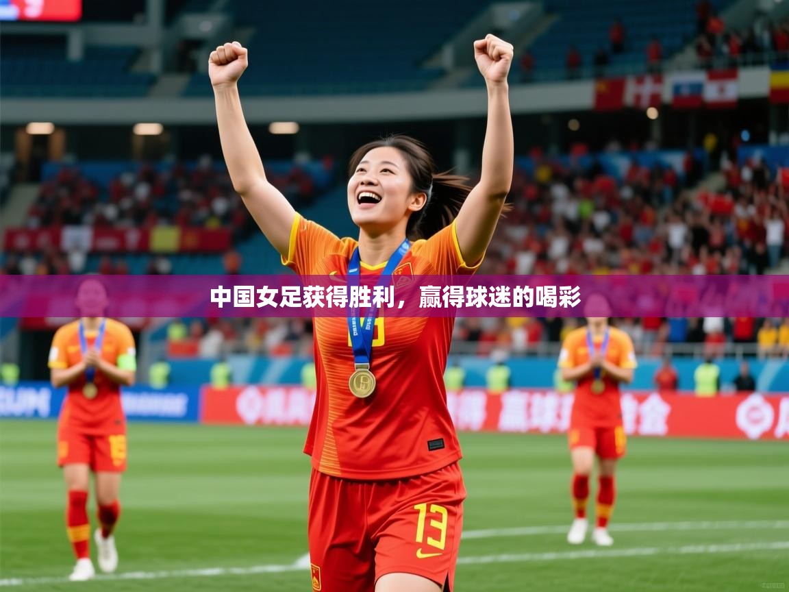 2026 极速体育吧中国女足获得胜利,赢得球迷的喝彩 第2张