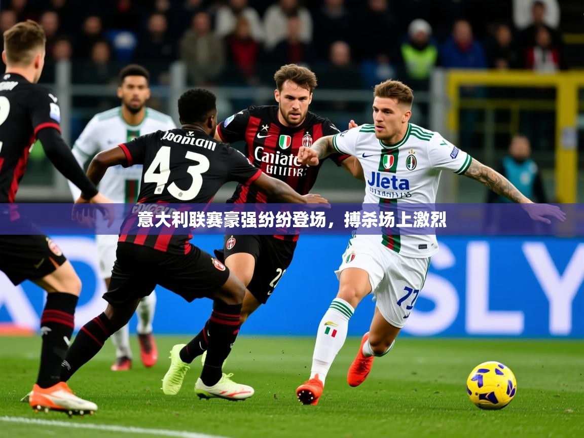 2026 极速体育意大利联赛豪强纷纷登场，搏杀场上激烈  第4张
