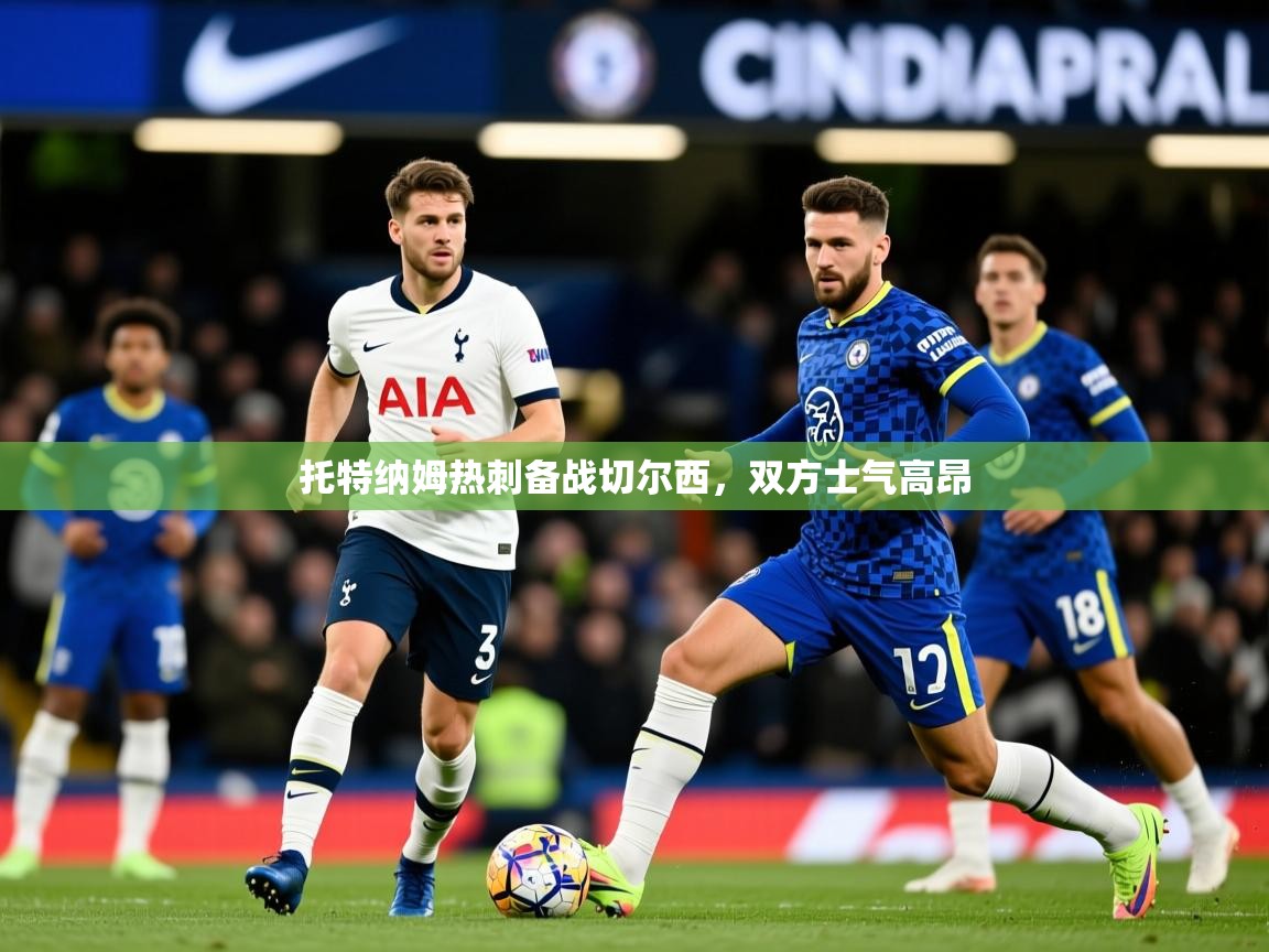 2026 极速体育吧托特纳姆热刺备战切尔西,双方士气高昂 第1张