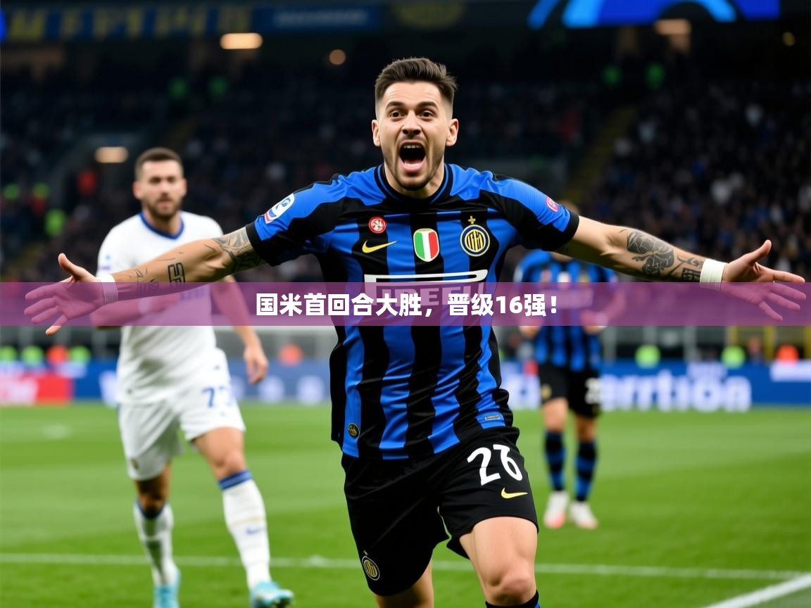 2026 极速体育jrs直播在线观看国米首回合大胜，晋级16强！  第2张