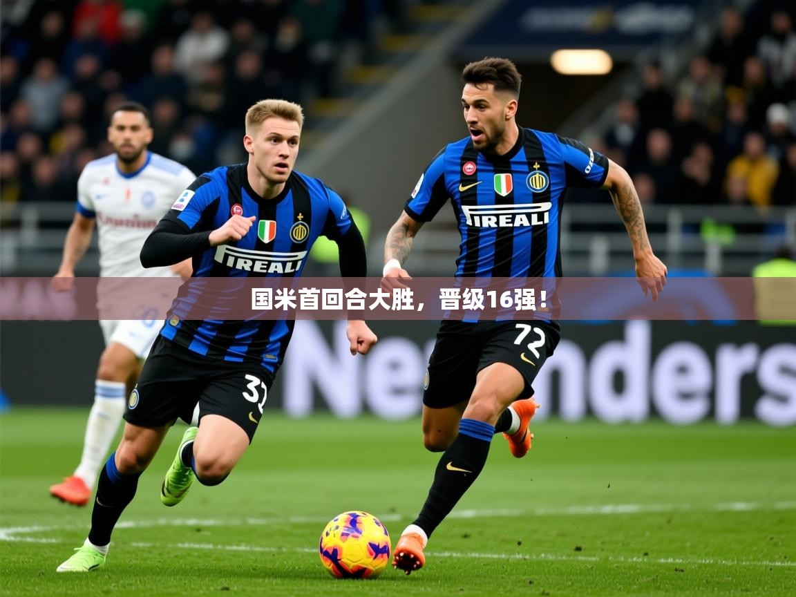 2026 极速体育jrs直播在线观看国米首回合大胜，晋级16强！  第1张