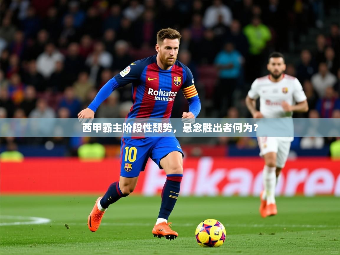 2026 极速体育在线观看西甲霸主阶段性颓势,悬念胜出者何为? 第2张