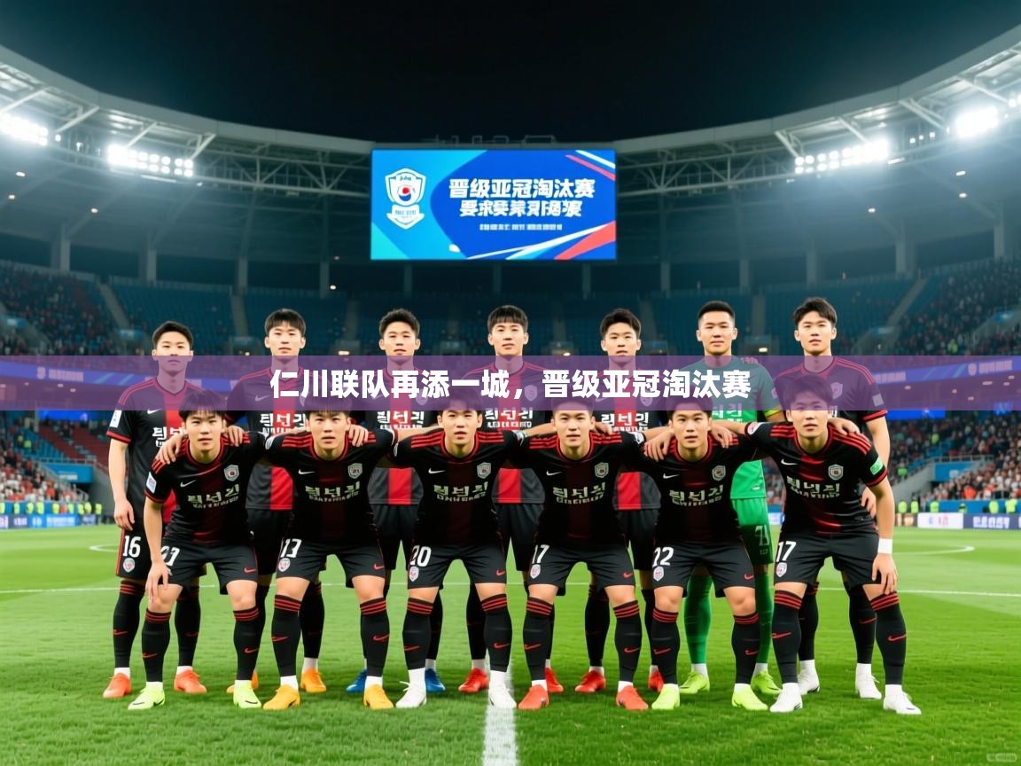 2026 极速体育在线仁川联队再添一城,晋级亚冠淘汰赛 第2张
