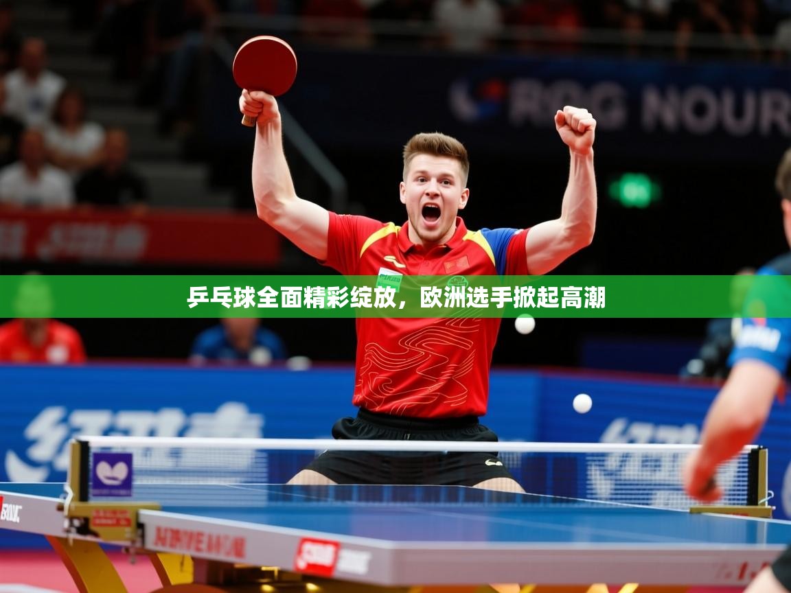 2026 极速体育直播nba乒乓球全面精彩绽放,欧洲选手掀起高潮 第1张