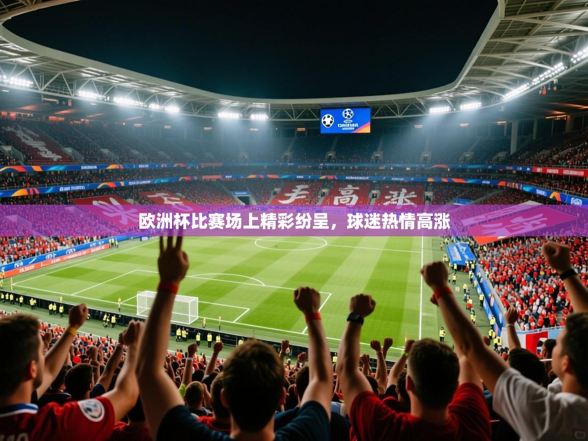 2026 极速体育nba欧洲杯比赛场上精彩纷呈,球迷热情高涨 第1张