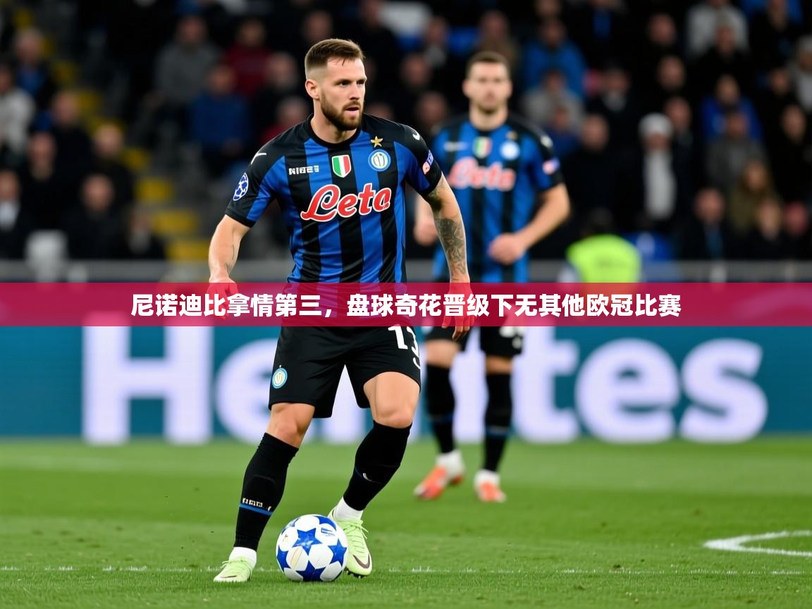 2026 极速体育nba尼诺迪比拿情第三，盘球奇花晋级下无其他欧冠比赛