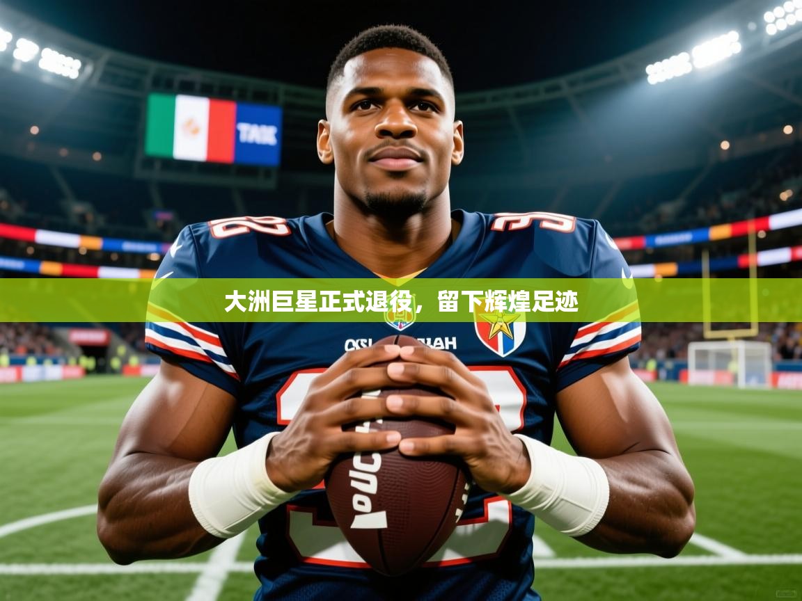 2026 极速体育在线大洲巨星正式退役，留下辉煌足迹  第1张